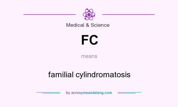 What does FC mean? It stands for familial cylindromatosis