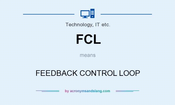 What does FCL mean? It stands for FEEDBACK CONTROL LOOP