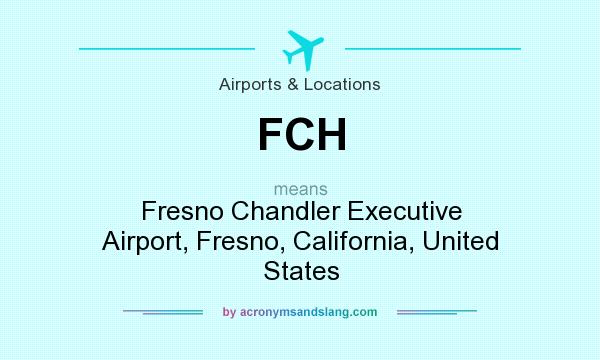 What does FCH mean? It stands for Fresno Chandler Executive Airport, Fresno, California, United States