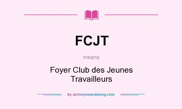 What does FCJT mean? It stands for Foyer Club des Jeunes Travailleurs