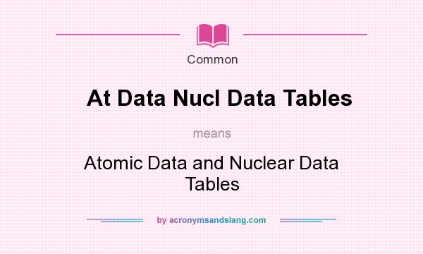 What does At Data Nucl Data Tables mean? It stands for Atomic Data and Nuclear Data Tables