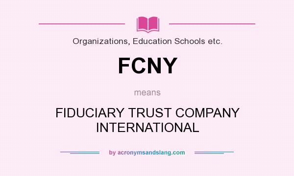 What does FCNY mean? It stands for FIDUCIARY TRUST COMPANY INTERNATIONAL