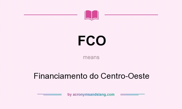 What does FCO mean? It stands for Financiamento do Centro-Oeste