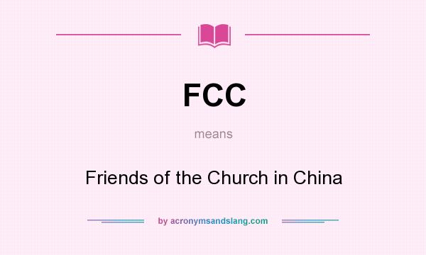 What does FCC mean? It stands for Friends of the Church in China