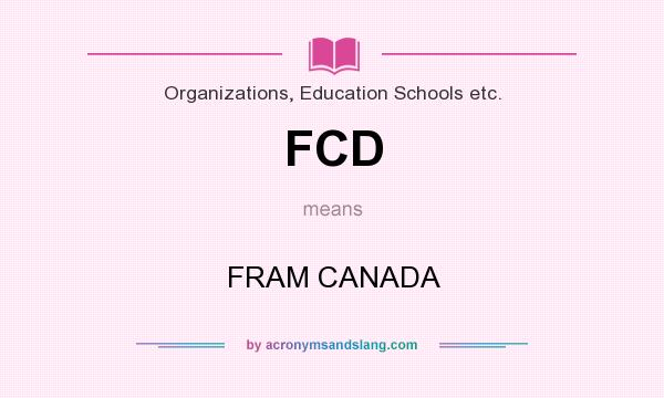 What does FCD mean? It stands for FRAM CANADA
