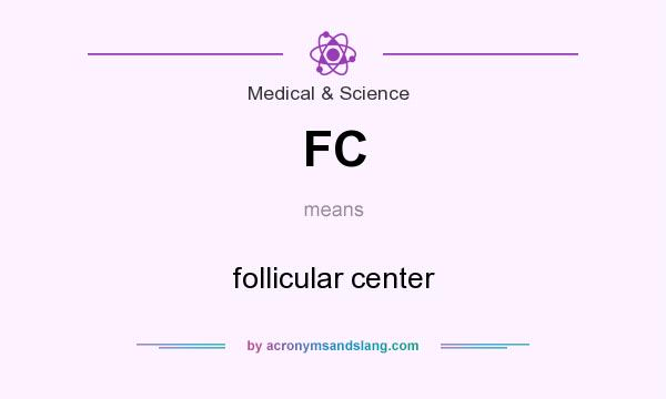 What does FC mean? It stands for follicular center