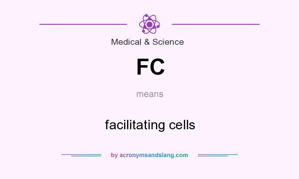 What does FC mean? It stands for facilitating cells