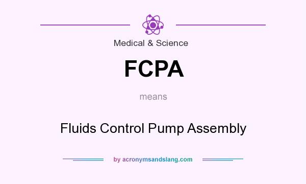 What does FCPA mean? It stands for Fluids Control Pump Assembly