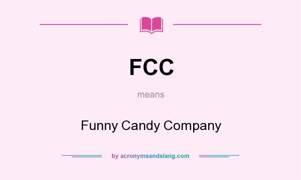 What does FCC mean? It stands for Funny Candy Company