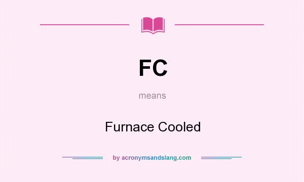 What does FC mean? It stands for Furnace Cooled