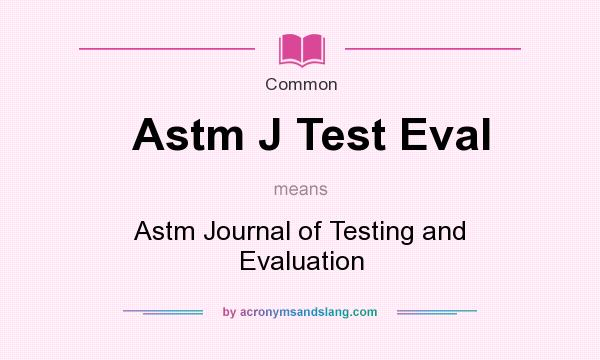 What does Astm J Test Eval mean? It stands for Astm Journal of Testing and Evaluation