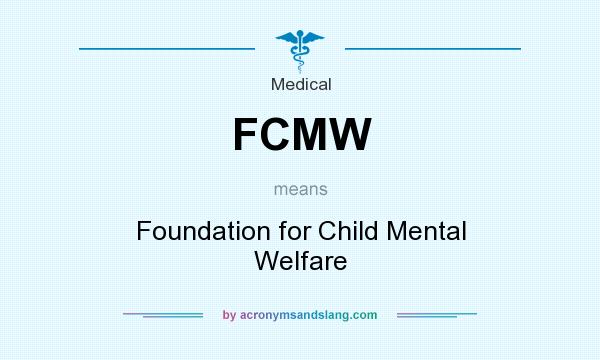 What does FCMW mean? It stands for Foundation for Child Mental Welfare