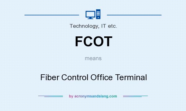 What does FCOT mean? It stands for Fiber Control Office Terminal