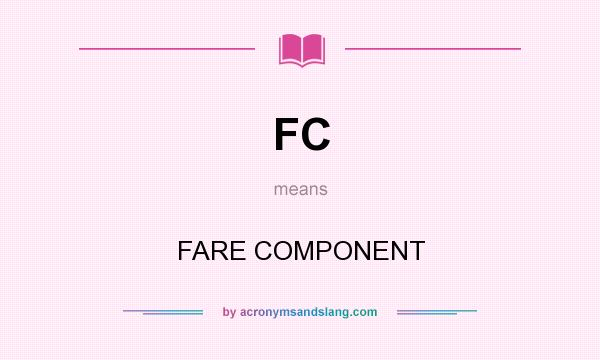 What does FC mean? It stands for FARE COMPONENT