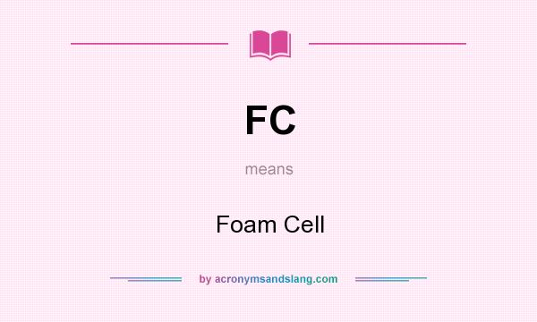 What does FC mean? It stands for Foam Cell