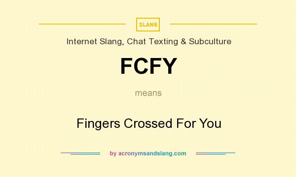 What does FCFY mean? It stands for Fingers Crossed For You