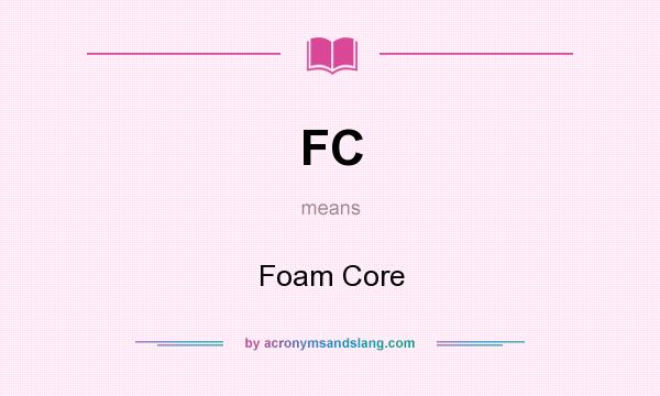 What does FC mean? It stands for Foam Core