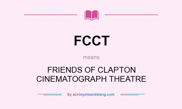 What does FCCT mean? It stands for FRIENDS OF CLAPTON CINEMATOGRAPH THEATRE