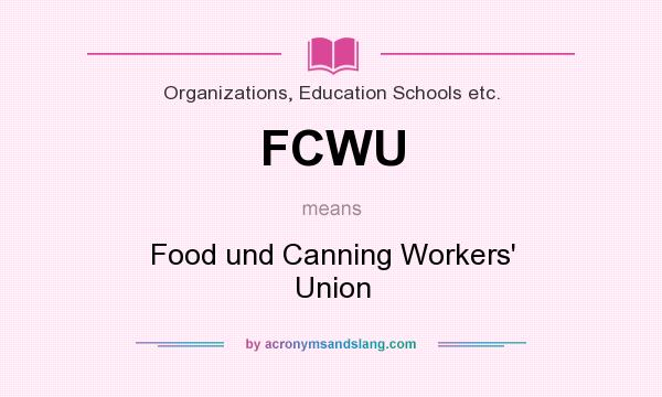 What does FCWU mean? It stands for Food und Canning Workers` Union