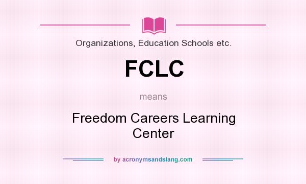 What does FCLC mean? It stands for Freedom Careers Learning Center