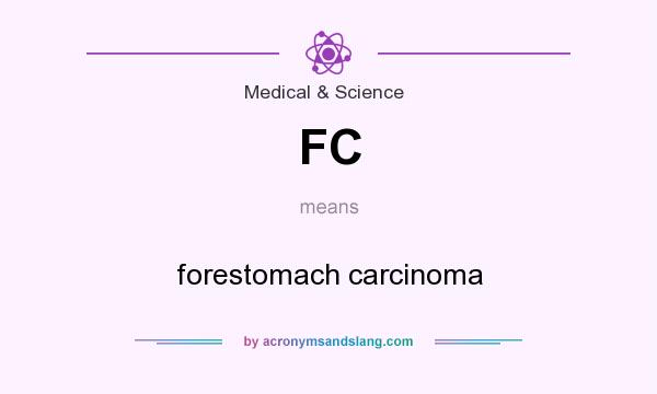 What does FC mean? It stands for forestomach carcinoma