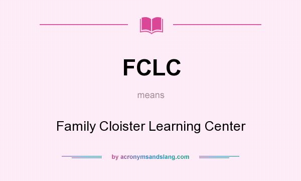 What does FCLC mean? It stands for Family Cloister Learning Center