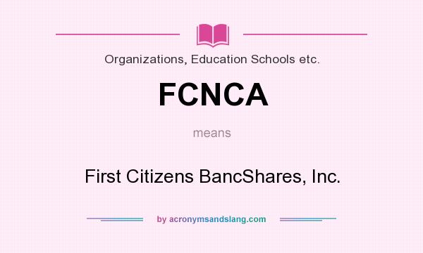 What does FCNCA mean? It stands for First Citizens BancShares, Inc.