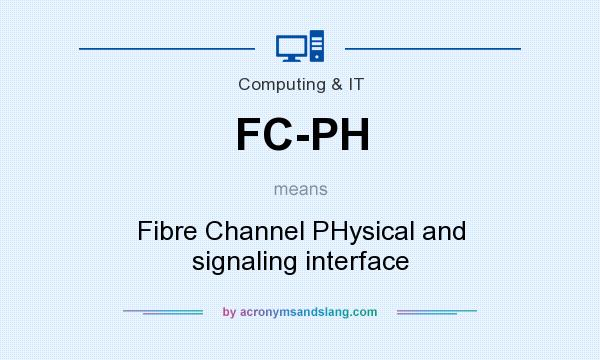 What does FC-PH mean? It stands for Fibre Channel PHysical and signaling interface
