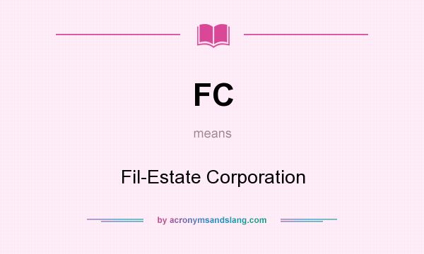 What does FC mean? It stands for Fil-Estate Corporation
