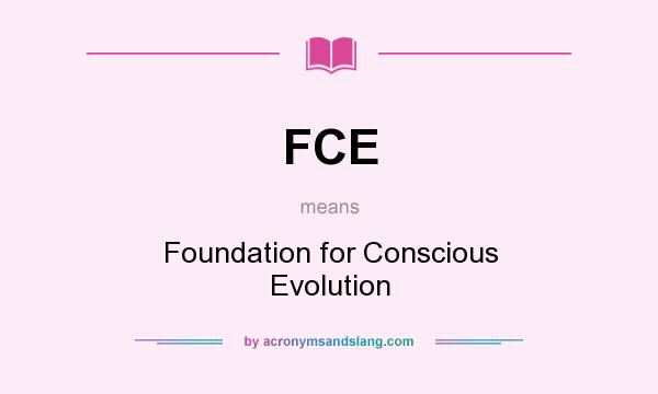 What does FCE mean? It stands for Foundation for Conscious Evolution