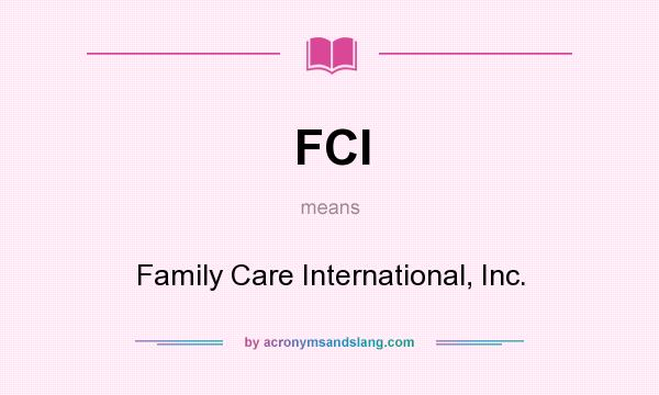 What does FCI mean? It stands for Family Care International, Inc.