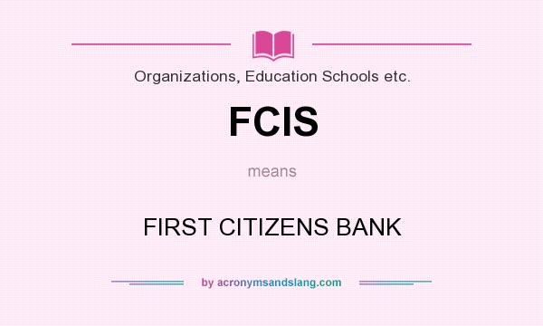 What does FCIS mean? It stands for FIRST CITIZENS BANK