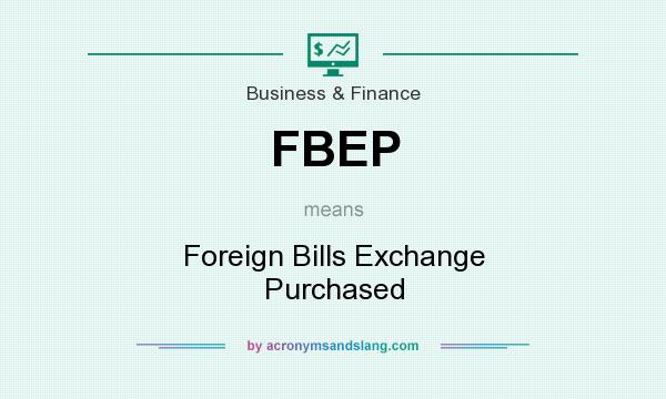 What does FBEP mean? It stands for Foreign Bills Exchange Purchased