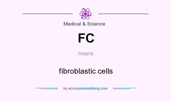 What does FC mean? It stands for fibroblastic cells