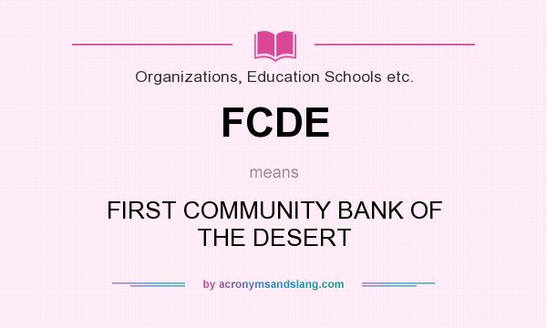 What does FCDE mean? It stands for FIRST COMMUNITY BANK OF THE DESERT