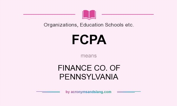 What does FCPA mean? It stands for FINANCE CO. OF PENNSYLVANIA