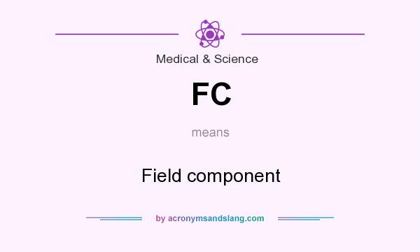 What does FC mean? It stands for Field component