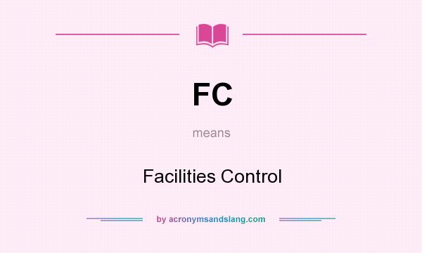 What does FC mean? It stands for Facilities Control