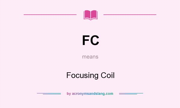 What does FC mean? It stands for Focusing Coil