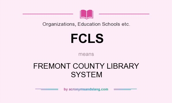 What does FCLS mean? It stands for FREMONT COUNTY LIBRARY SYSTEM