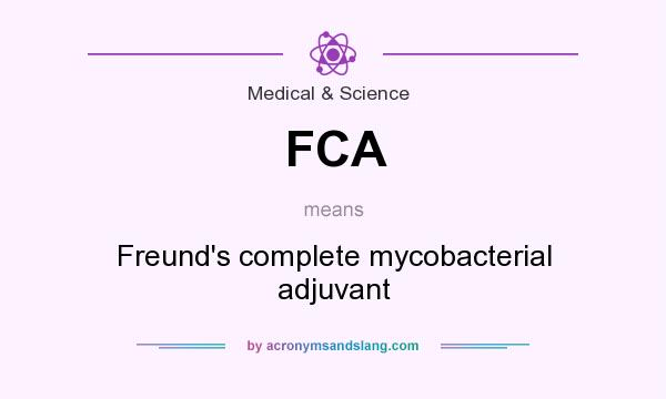 What does FCA mean? It stands for Freund`s complete mycobacterial adjuvant