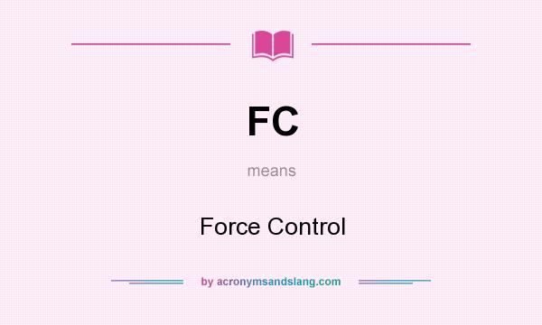 What does FC mean? It stands for Force Control