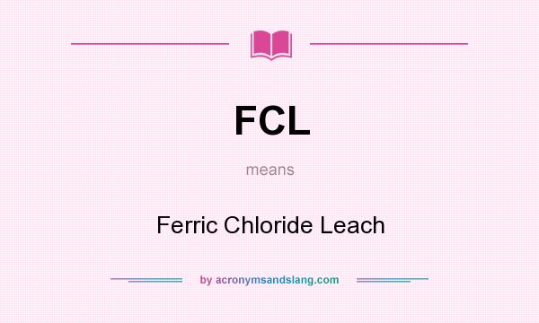 What does FCL mean? It stands for Ferric Chloride Leach