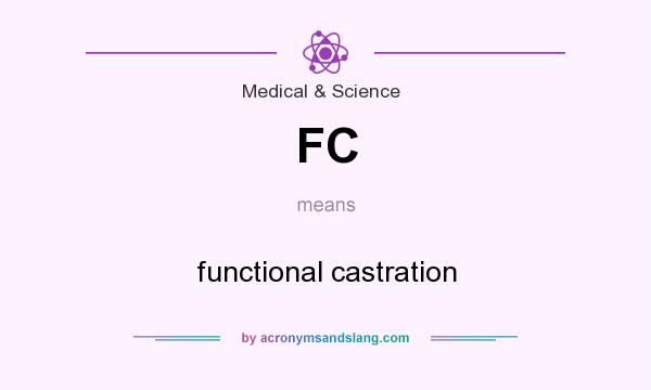 What does FC mean? It stands for functional castration