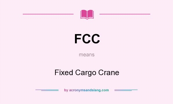 What does FCC mean? It stands for Fixed Cargo Crane