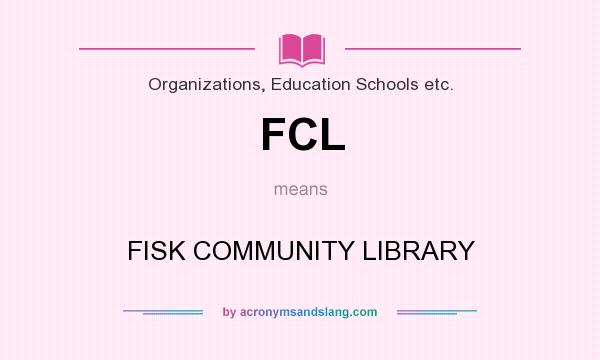What does FCL mean? It stands for FISK COMMUNITY LIBRARY