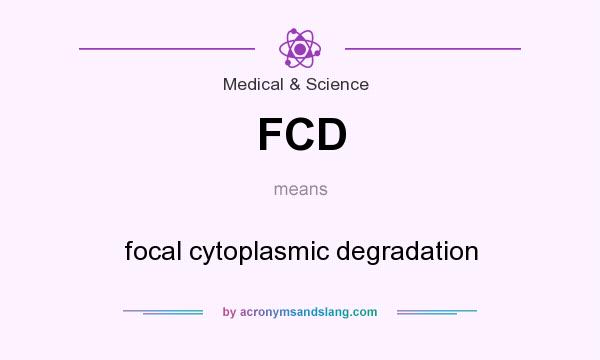 What does FCD mean? It stands for focal cytoplasmic degradation