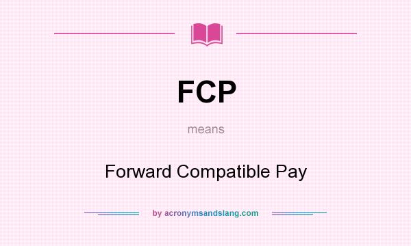 What does FCP mean? It stands for Forward Compatible Pay
