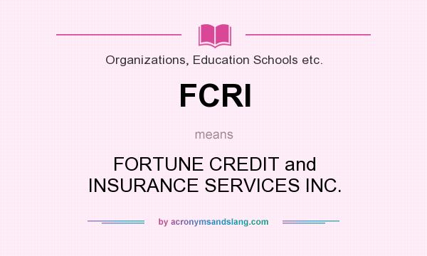 What does FCRI mean? It stands for FORTUNE CREDIT and INSURANCE SERVICES INC.