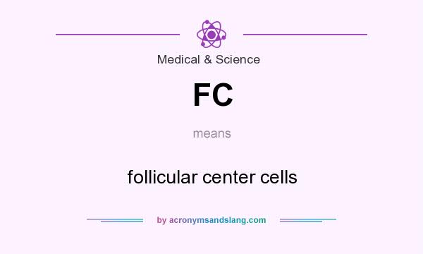 What does FC mean? It stands for follicular center cells